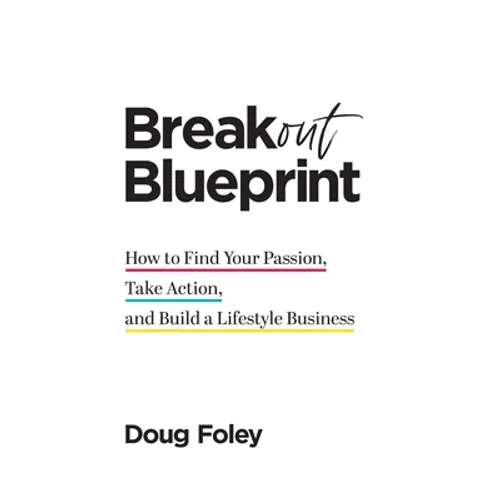 Breakout Blueprint: How to Find Your Passion, Take Action, and Build a Lifestyle Business