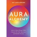 Aura Alchemy: Learn to Sense Energy Fields, Interpret the Color Spectrum, and Manifest Success