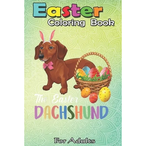 Easter Coloring Book For Adults: Dachshund Easter Day Costume Love Rabbit Eggs Gift Kids An Adult Easter Coloring Book For Teens & Adults - Great Gift