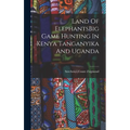 Land Of ElephantsBig Game Hunting In Kenya Tanganyika And Uganda