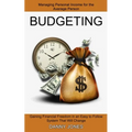 Budgeting: Managing Personal Income for the Average Person (Gaining Financial Freedom in an Easy to Follow System That Will Change)