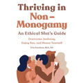 Thriving in Non-Monogamy An Ethical Slut's Guide: Overcome Jealousy, Enjoy Sex, and Honor Yourself