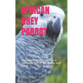 African Grey Parrot: The Complete Guides on How to Take Good Care Of the African Grey Parrot
