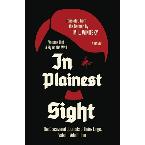In Plainest Sight: The Discovered Journals of Heinz Linge, Valet to Adolf Hitler (A Fly on the Wall Book 2)