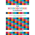 The Neurodiverse Classroom: A Teacher's Guide to Individual Learning Needs and How to Meet Them