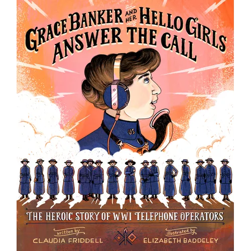 Grace Banker and Her Hello Girls Answer the Call: The Heroic Story of Wwi Telephone Operators