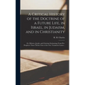 A Critical History of the Doctrine of a Future Life, in Israel, in Judaism, and in Christianity; or, Hebrew, Jewish, and Christian Eschatology From Pr
