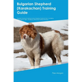 Bulgarian Shepherd (Karakachan) Training Guide Bulgarian Shepherd Training Includes: Bulgarian Shepherd Tricks, Socializing, Housetraining, Agility, O