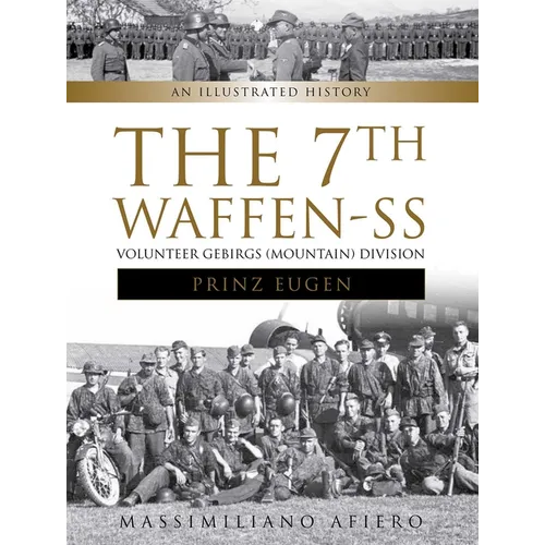 The 7th Waffen- SS Volunteer Gebirgs (Mountain) Division Prinz Eugen: An Illustrated History