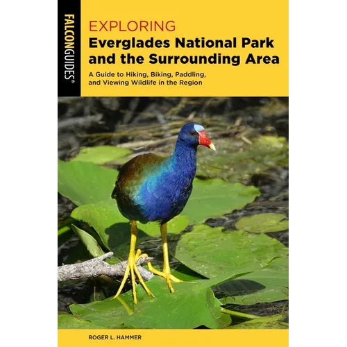 Exploring Everglades National Park and the Surrounding Area: A Guide to Hiking, Biking, Paddling, and Viewing Wildlife in the Region