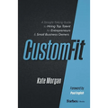 Custom-Fit: A Straight-Talking Guide to Hiring Top Talent for Entrepreneurs & Small Business Owners
