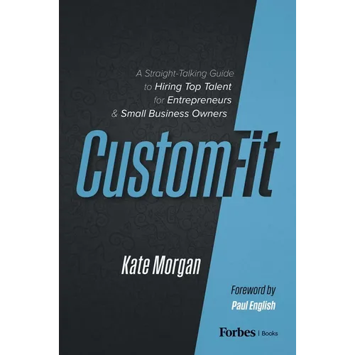 Custom-Fit: A Straight-Talking Guide to Hiring Top Talent for Entrepreneurs & Small Business Owners
