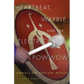 Heartbeat, Warble, and the Electric Powwow: American Indian Music