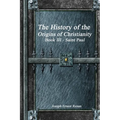 The History of the Origins of Christianity: Book III Saint Paul