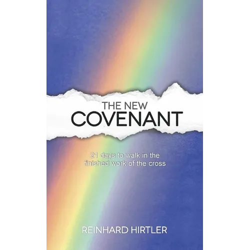 The New Covenant: 21 Days to Walk in the Finished Work of the Cross