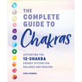The Complete Guide to Chakras: Activating the 12-Chakra Energy System for Balance and Healing