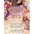 Women of Myth: From Deer Woman and Mami Wata to Amaterasu and Athena, Your Guide to the Amazing and Diverse Women from World Mythology