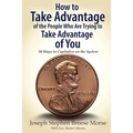 How to Take Advantage of the People Who Are Trying to Take Advantage of You: 50 Ways to Capitalize on the System