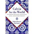 Calvin for the World: The Enduring Relevance of His Political, Social, and Economic Theology