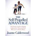 The Self-Propelled Advantage: The Parent's Guide to Raising Independent, Motivated Kids Who Learn with Excellence