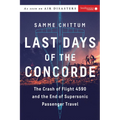 Last Days of the Concorde: The Crash of Flight 4590 and the End of Supersonic Passenger Travel