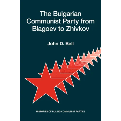 The Bulgarian Communist Party from Blagoev to Zhivkov: Histories of Ruling Communist Parties
