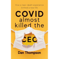 COVID Almost Killed The CEO: How A Near-Death Experience Birthed A New Life