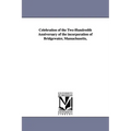 Celebration of the Two-Hundredth Anniversary of the Incorporation of Bridgewater, Massachusetts,