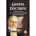 Gospel Doctrine Selections From The Sermons And Writings Of Joseph F. Smith