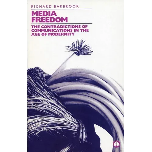 Media Freedom: The Contradictions Of Communications In The Age Of Modernity