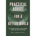 Practical Advice for a Better World: Real solutions for society's biggest discords, concerns, and hopes for the future.