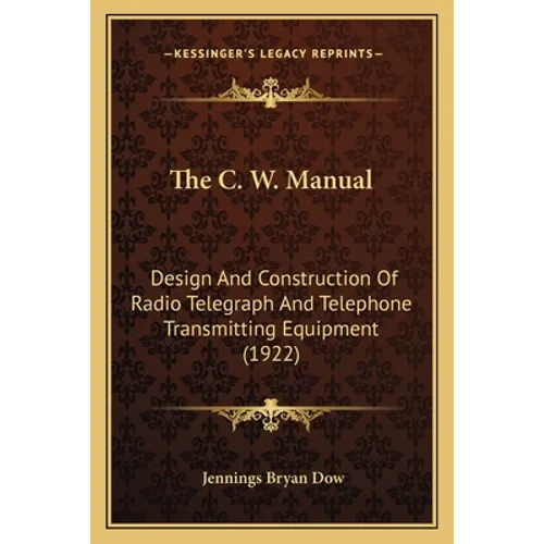 The C. W. Manual: Design And Construction Of Radio Telegraph And Telephone Transmitting Equipment (1922)