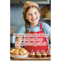 104 Kid-Friendly Bakes: Oven Recipes to Delight Young Chefs