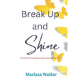 Break Up and Shine: The End Of Your Relationship Is the Making Of You