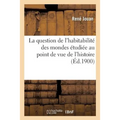 La Question de l'Habitabilité Des Mondes Étudiée Au Point de Vue de l'Histoire, de la Science: , de la Raison Et de la Foi