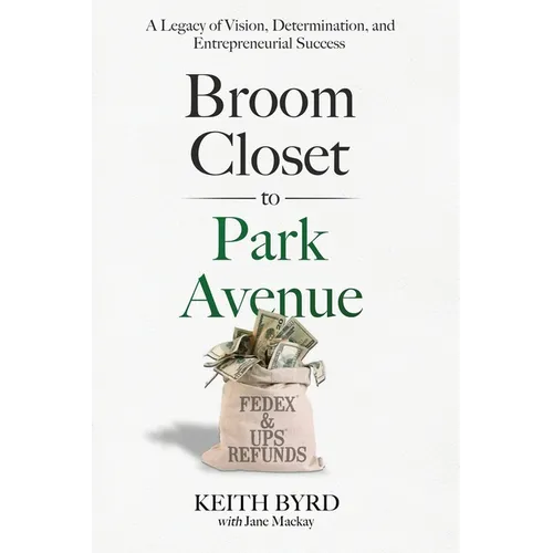 Broom Closet to Park Avenue: A Legacy of Vision, Determination, and Entrepreneurial Success