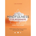 Mindfulness for Beginners in 10 Minutes a Day: Mindful Moments to Bring Clarity and Calm to Your Morning, Day, and Night