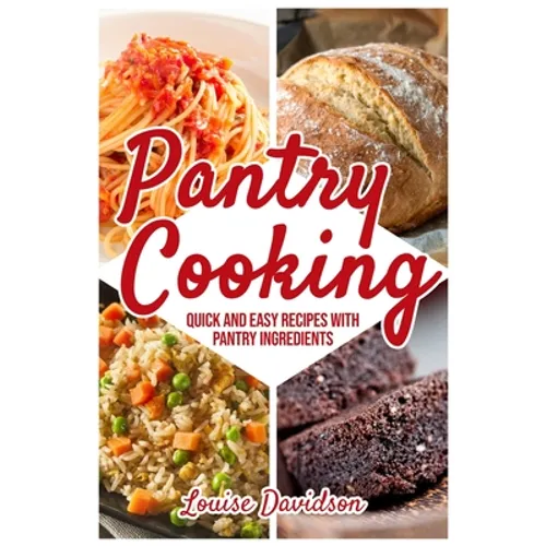 Pantry Cooking: Quick and Easy Recipes with Pantry Ingredients