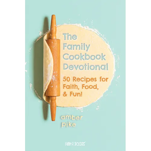 The Family Cookbook Devotional: 50 Recipes for Faith, Food, & Fun!