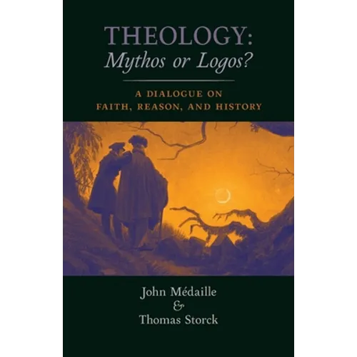 Theology: Mythos or Logos?: A Dialogue on Faith, Reason, and History