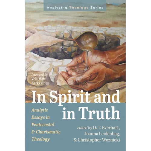 In Spirit and in Truth: Analytic Essays in Pentecostal and Charismatic Theology