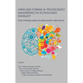 ¿Para Qué Formar Al Profesorado Universitario En Tecnologías Digitales?: Una mirada para la educación del futuro