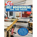 501 Best Woodworking Tips and Hacks: Save Time and Money in Your Wood Shop, and Improve Your Skills