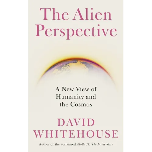 The Alien Perspective: A New View of Humanity and the Cosmos