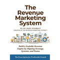 The Revenue Marketing System: Build a Scalable Revenue Engine by Aligning Strategy, Systems, and Teams