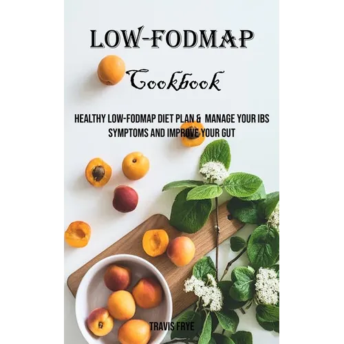 Low-FODMAP Cookbook: Healthy Low-FODMAP Diet Plan & Manage Your IBS Symptoms And Improve Your Gut