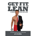 Get Fit, Lean and Keep Your Day Job: A Transformation Guide For Any Body