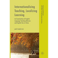 Internationalizing Teaching, Localizing Learning: An Examination of English Language Teaching Reforms and English Use in China