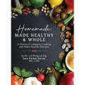 Homemade: Made Healthy & Whole: A Flavor of Lebanese Cooking and Other Healthy Recipes