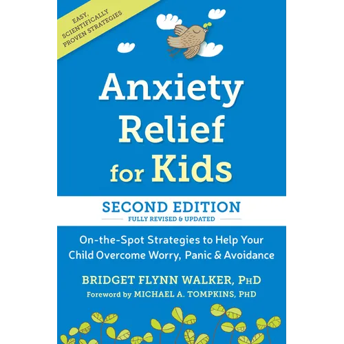 Anxiety Relief for Kids: On-The-Spot Strategies to Help Your Child Overcome Worry, Panic, and Avoidance